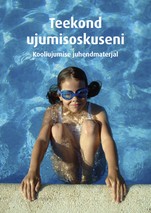 Teekond ujumisoskuseni. Kooliujumise juhendmaterjal