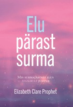 Elu pärast surma. Mis surmajärgses elus tegelikult juhtub