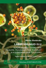 Läbipõimunud elu. Kuidas seened loovad meie maailma, muudavad meie teadvust ja kujundavad meie tulevikku