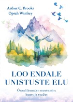 Loo endale unistuste elu. Õnnelikumaks muutumise kunst ja teadus